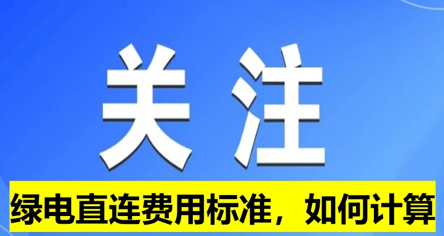 關(guān)注：綠電直連費用標準，如何計算